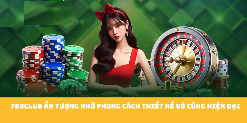 789club ấn tượng nhờ phong cách thiết kế vô cùng hiện đại