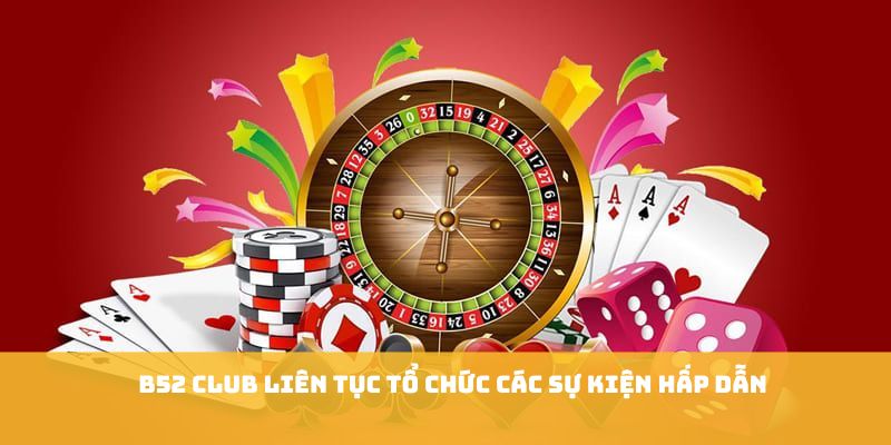 B52 Club liên tục tổ chức các sự kiện hấp dẫn
