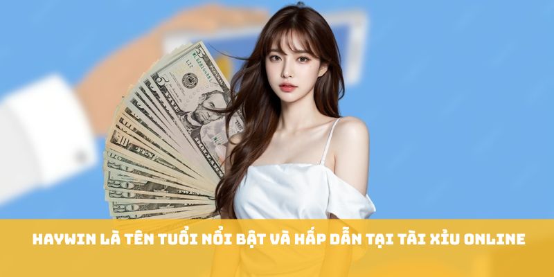 Haywin là tên tuổi nổi bật và hấp dẫn tại tài xỉu online 
