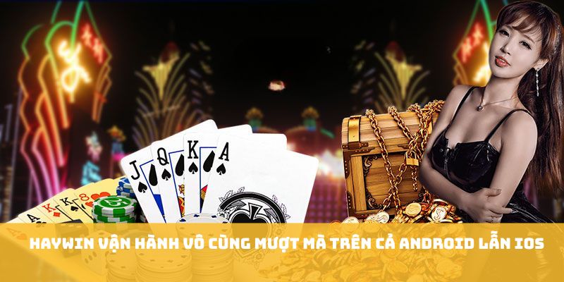 Haywin vận hành vô cùng mượt mà trên cả Android lẫn iOS