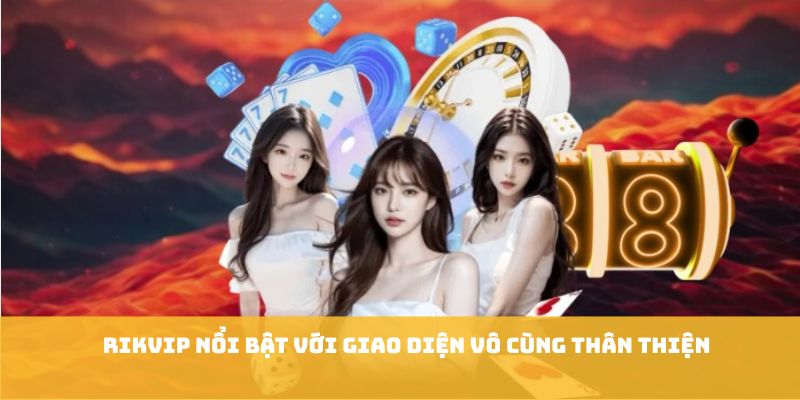Rikvip nổi bật với giao diện vô cùng thân thiện